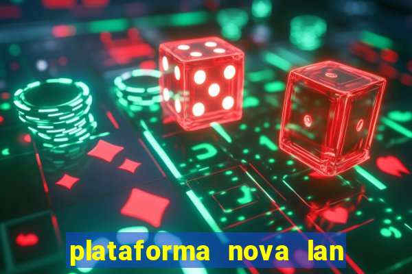 plataforma nova lan  ada hoje 2024